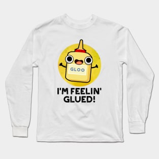 I'm Feelin Glued Funny Glue Pun Long Sleeve T-Shirt